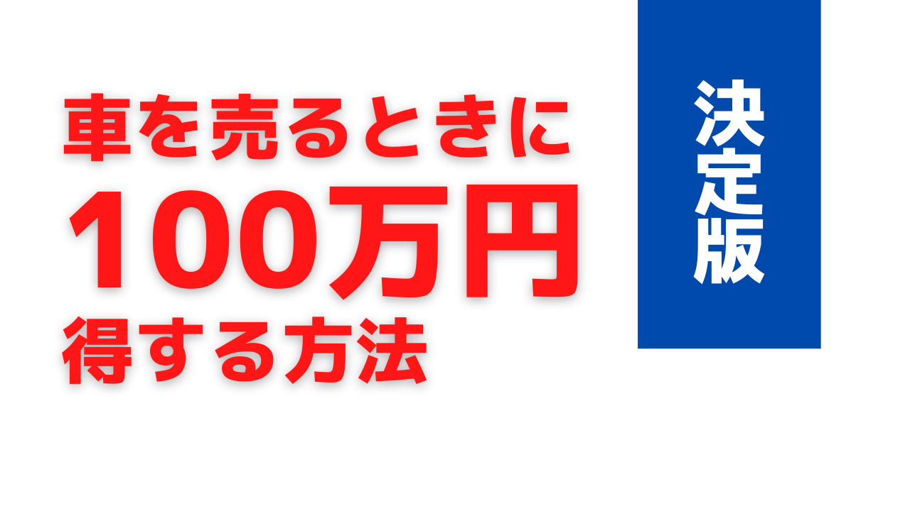 【決定版】100万円得する！愛車売却のススメ